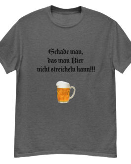 Schade man, das man Bier nicht streicheln kann!!! – Klassisches Herren-T-Shirt